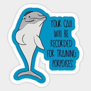 Your Call Will Be Recorded For Training Porpoises Sticker